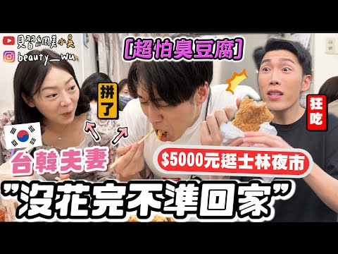 【小吳】沒花完不准回家🔥『5000元爆吃士林夜市💰』台韓夫妻都會吃什麼？韓國歐爸臭豆腐初體驗....(超怕XD)