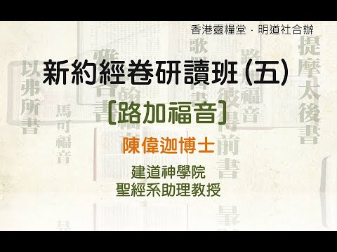 新約經卷研讀班(五) 第七堂 【路加福音】 陳偉迦博士
