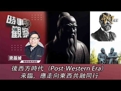 時事觀察—梁燕城：後西方時代（Post Western Era）来臨，應走向東西共融同行