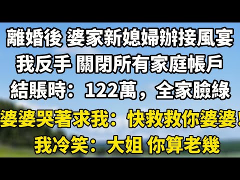 離婚後 婆家新媳婦辦接風宴，我反手 關閉所有家庭帳戶結賬時：122萬，全家臉綠婆婆哭著求我：快救救你婆婆！我冷笑：大姐 你算老幾#翠花的秘密 #小說聽書 #情感