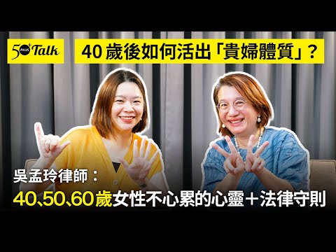 40歲後如何活出「貴婦體質」？40、50、60歲女性不心累的心靈＋法律守則 (ep.162) ｜50+Talk