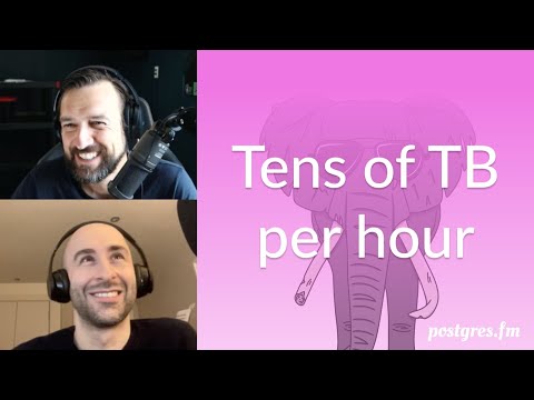 Tens of TB per hour | Postgres.FM 164 | #PostgreSQL #Postgres podcast