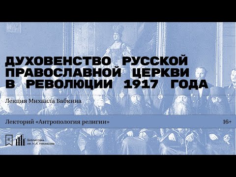 «Духовенство Русской православной церкви в Революции 1917 года»  Лекция Михаила Бабкина