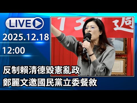 🔴【LIVE直播】反制賴清德毀憲亂政　鄭麗文邀國民黨立委餐敘│中視新聞 20251218