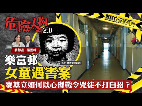 樂富邨女童遇害案｜麥基立如何以心理戰令兇徒不打自招？｜危險人物2.0【第七十三集】