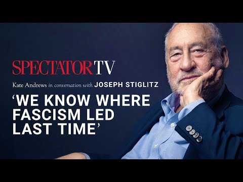 Joseph Stiglitz: ‘We know where fascism led last time’ | SpectatorTV