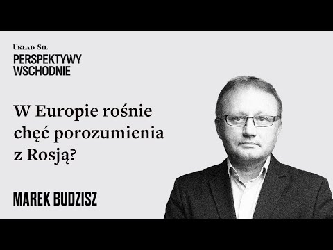 Marek Budzisz - W Europie rośnie chęć porozumienia z Rosją?