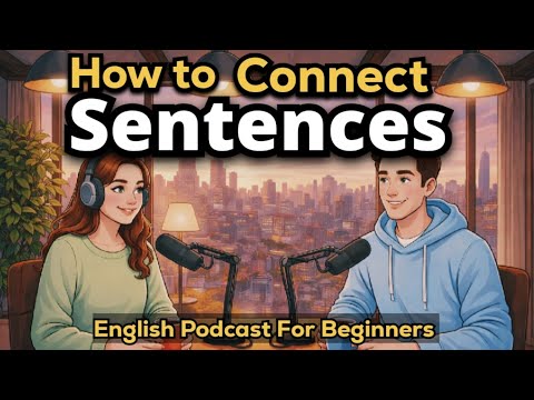 How to Connect Sentences in English | Easy English Conversation | Podcast for Beginners