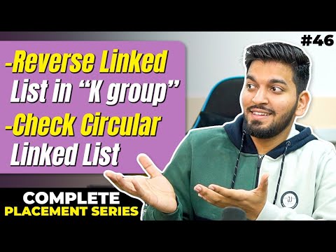 Lecture 46: Linked List Questions: Reverse LL in "K group" && Check LL is Circular or not