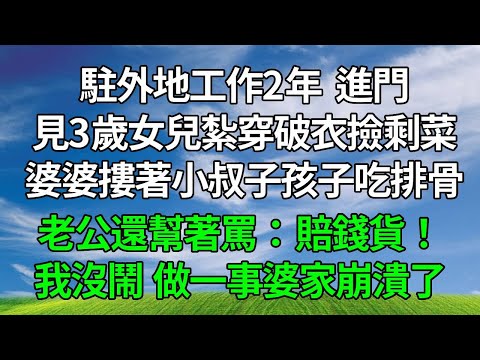 駐外地工作2年，進門見3歲女兒紮穿破衣撿剩菜，婆婆摟著小叔子孩子吃排骨，老公還幫著罵：賠錢貨！我沒鬧，做一事婆家崩潰了。#原创视频 #生活經驗 #人生感悟 #為人處世 #故事分享 #打脸