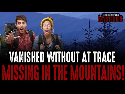 Vanished Without A Trace! Missing In The Mountains!