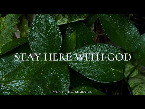 Stay Here With God | Peaceful Instrumental Worship Music for Prayer & Stillness