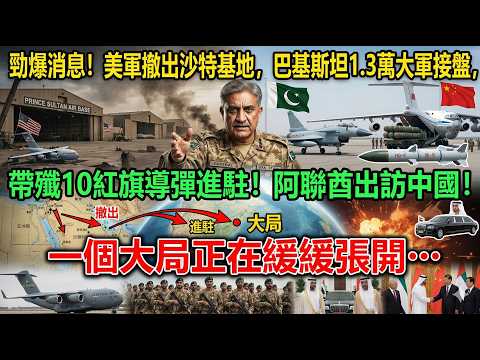 劲爆消息!美軍撤出沙特基地,巴基斯坦1.3萬大軍接盤,帶殲10紅旗導彈進駐!阿聯酋出訪中國!一個大局正在緩緩張開…