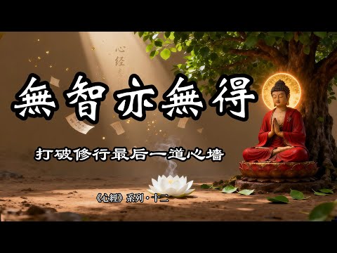 從有所得，到無所得：為何「無智亦無得」是開悟的最後一關？【心經系列·十二】