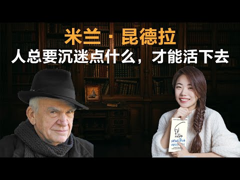 米兰·昆德拉 人总要沉迷点什么，才能活下去丨【蒋方舟的文学世界】丨蒋方舟丨文学丨生活丨成长 丨人生感悟