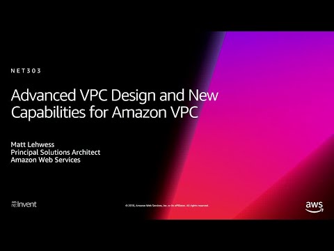 AWS re:Invent 2018: Advanced VPC Design and New Capabilities for Amazon VPC (NET303)