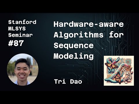Hardware-aware Algorithms for Sequence Modeling - Tri Dao | Stanford MLSys #87