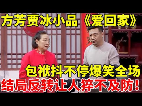 方芳贾冰小品《爱 回家》,包袱抖不停爆笑全场!结局反转让人猝不及防【方芳小品】#方芳 #韩雪 #贾冰