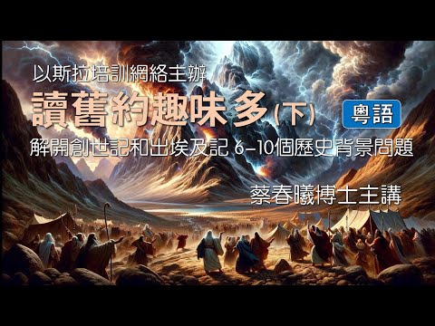 【讀舊約趣味多 (下)：解開創世記和出埃及記 6-10 個歷史背景問題】(粵語/中文字幕) 以斯拉培訓網絡主辦／蔡春曦博士主講