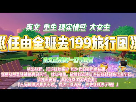 《任由全班去199旅行团》毕业旅行，班长提议报个 199 元的云南低价团。我深知那是强制消费的天坑，好心劝阻，还贴钱安排自家旅行社的纯玩豪华#一口气看完 #小说#绿茶 #爽文  #打脸 #娱乐圈