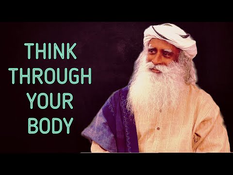 Sadhguru - Learn to Think Through your Body !