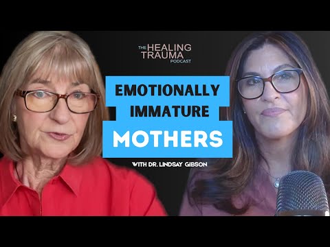 Emotionally Immature Mothers With Dr. Lindsay Gibson