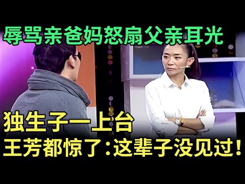 在外辱骂亲爸妈，在内怒扇父亲耳光，独生子一上台，王芳都惊呆了：这辈子没见过！【王芳王为念调解】