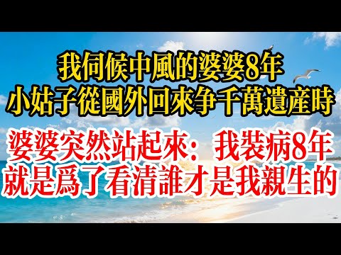我伺候中風的婆婆8年，小姑子從國外回來爭千萬遺產時，婆婆突然站起來：我裝病8年，就是為了看清誰才是我親生的#故事頻道 #故事分享 #情感