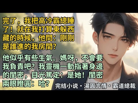 【完結小說】完了，我把高冷霸總睡了！就在我打算跑路的時候，他問：剛剛是誰進的我房間？媽呀，不會要我負責吧？我靈機一動指著身邊的閨密，目光篤定：是她！閨密兩眼瞪圓：哈？#小說 #爽文 #甜文 #霸道總裁