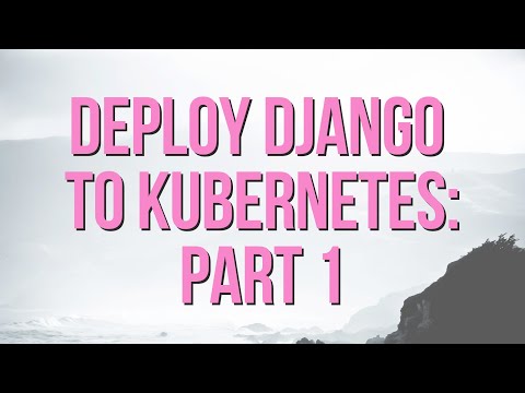 How to Deploy Django to Kubernetes: Part 1
