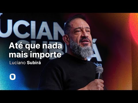 Luciano Subirá | ATÉ QUE NADA MAIS IMPORTE