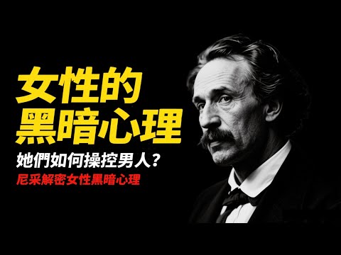 女性是人類最危險的一半，尼采解密女性黑暗心理，她們如何操控男人？