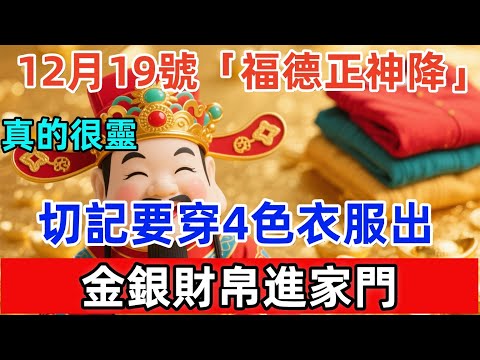真的很靈！12月19號，農歷十月三十，「福德正神降」，金匱生財日來襲，切記要穿4色衣服出門，金銀財帛進家門，財神爺都來妳家！#尘缘 #易经 #佛教 #风水 #佛學 #佛陀 #佛法 #佛 #风水