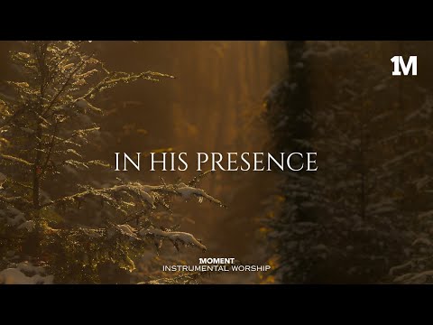 IN HIS PRESENCE - Instrumental  Worship Music For Prayer