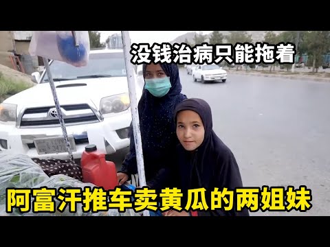 阿富汗街头偶遇推车卖黄瓜的两姐妹，妹妹生病5个月不敢治，两姐妹撑起家庭重担【锋哥Kevin】