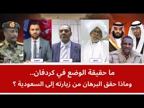 ما حقيقة الوضع في كردفان.. وماذا حقق البرهان من زيارته إلى السعودية؟