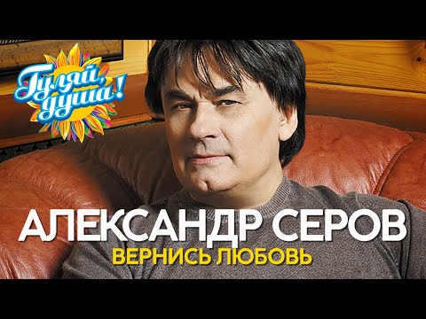 Александр Серов - Вернись любовь - Новые песни