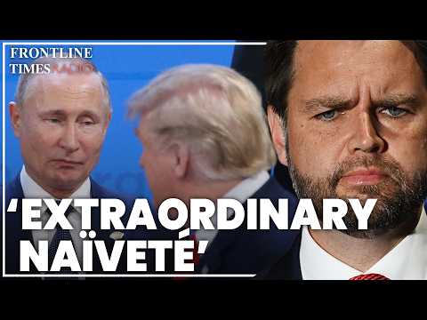 Trump's 'extraordinary naïveté' is pushing Putin to delay end of war