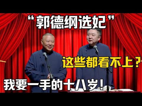 【郭德綱選妃】於謙：這些你都看不上？郭德綱：我要一手的十八歲！德雲社相聲大全 #郭德纲 #于谦#德云社#岳云鹏#郭麒麟#最新 #国庆