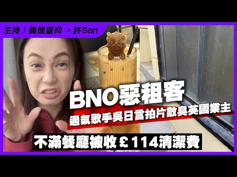BNO過氣歌手吳日言拍片數臭英國業主，餐廳被收£114清潔費背後恐變「惡租客」