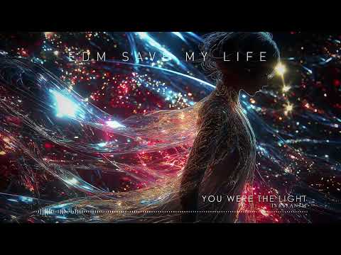 "YOU WERE THE LIGHT" - IVRY, AN3M ♪ EDM Saves My Life