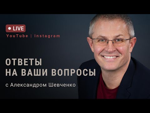 Ответы на ваши вопросы. Прямой эфир Александра Шевченко.