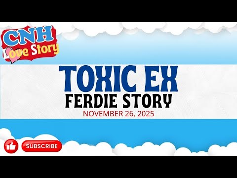 CNH Love Story | TOXIC EX | FERDIE STORY | Tagalog Love Story Podcast 2025