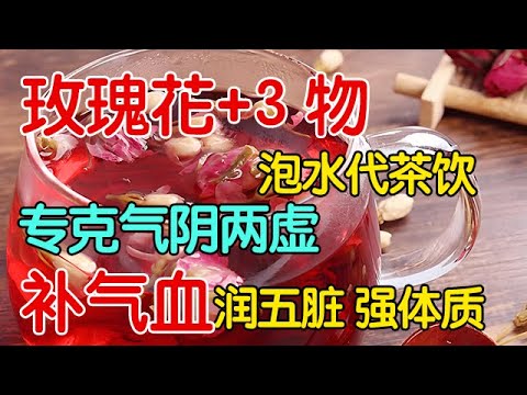 气阴两虚别乱补！玫瑰花+3 物泡水代茶饮，滋阴不滋腻、补气不上火，男女老少都能喝，越喝越健康！【养生有道】
