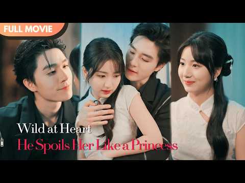 [ENG  SUB] Wild at Heart, He Spoils Her Like a Princess | Full #cdrama