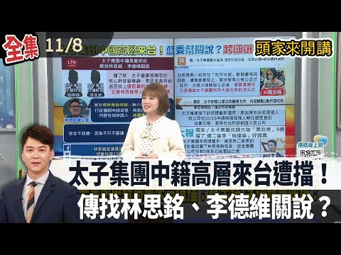 【#頭家來開講】2025.11.08太子集團案外案!中籍高層來台遭擋!傳找林思銘、李德維關說?二當家張剛耀捲9億潛逃!詐團黑吃黑?有高層授意?