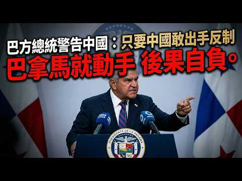 巴方總統警告中國：只要中國敢出手反制，巴拿馬就動手，後果自負。