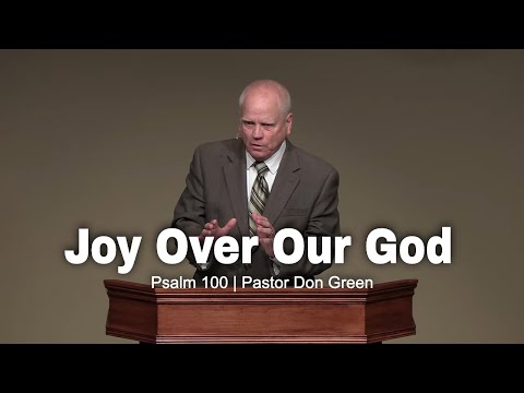 Joy Over Our God (Psalm 100) Pastor Don Green
