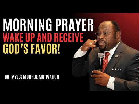 "Morning Prayer: Wake Up and Receive God’s Favor!" | Myles Munroe | Best Motivational Speech