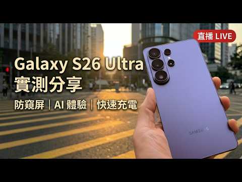 [直播] Samsung Galaxy S26 Ultra 體驗分享 - 實用新功能 實例講解 Perplexity / AI 修圖 / 防偷窺